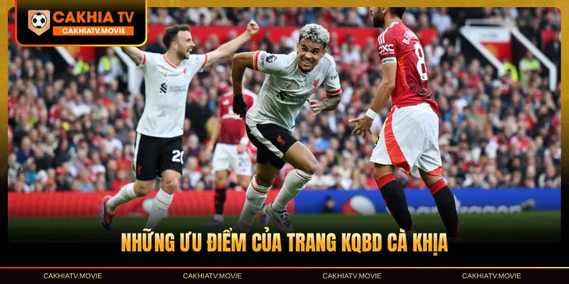 Những ưu điểm của trang KQBD Cà khịa TV